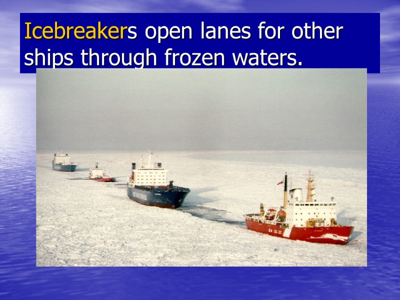 Icebreakers open lanes for other ships through frozen waters. Icebreakers open lanes for other ships through frozen waters.